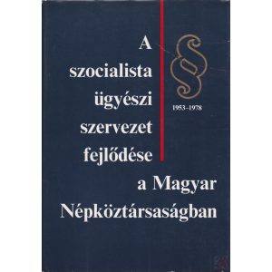 A SZOCIALISTA ÜGYÉSZI SZERVEZET FEJLŐDÉSE A MAGYAR NÉPKÖZTÁRSASÁGBAN 1953-1978