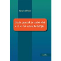   ISKOLA, GYERMEK ÉS TANÍTÓI IDEÁL A 19. ÉS 20. SZÁZAD FORDULÓJÁN 