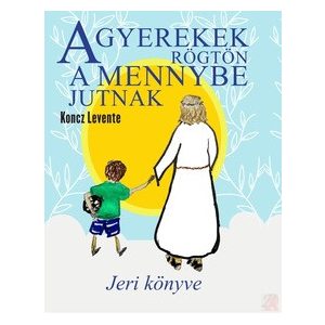 A GYEREKEK RÖGTÖN A MENNYBE JUTNAK. JERI KÖNYVE