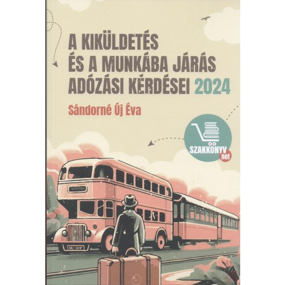 A KIKÜLDETÉS ÉS A MUNKÁBA JÁRÁS ADÓZÁSI KÉRDÉSEI 2024