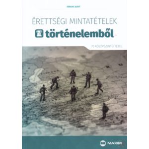 ÉRETTSÉGI MINTATÉTELEK TÖRTÉNELEMBŐL - 70 KÖZÉPSZINTŰ TÉTEL