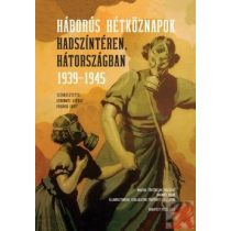   HÁBORÚS HÉTKÖZNAPOK HADSZÍNTÉREN, HÁTORSZÁGBAN 1939-1945