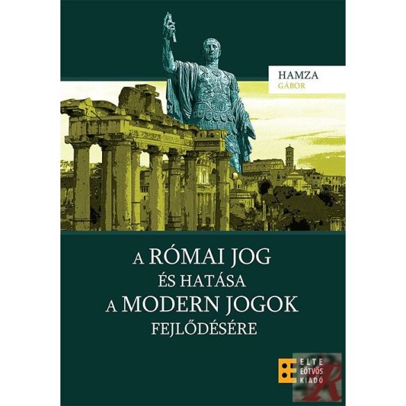 A RÓMAI JOG ÉS HATÁSA A MODERN JOGOK FEJLŐDÉSÉRE - Elfogyott