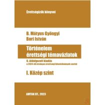 TÖRTÉNELEM ÉRETTSÉGI TÉMAVÁZLATOK I. Közép szint