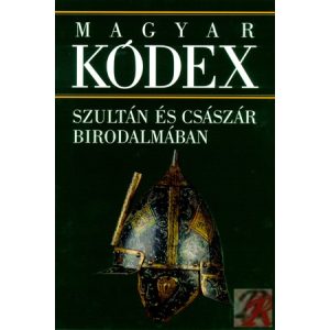MAGYAR KÓDEX 3. kötet - Szultán és császár birodalmában