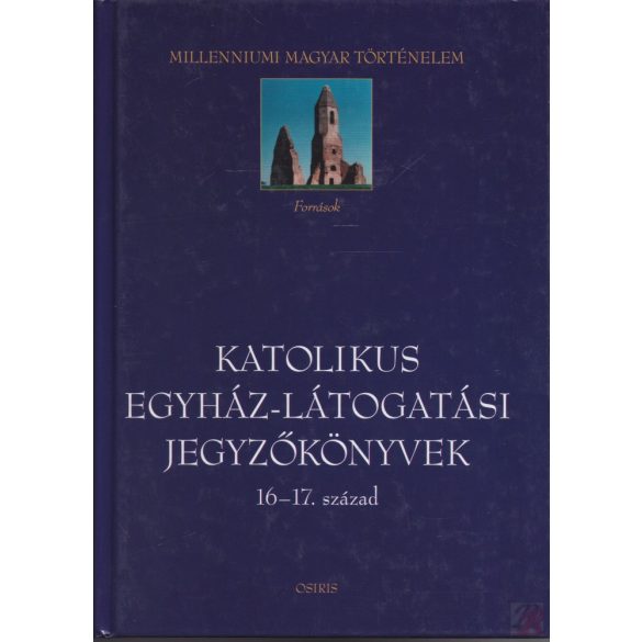 KATOLIKUS EGYHÁZ-LÁTOGATÁSI JEGYZŐKÖNYVEK 16-17. SZÁZAD