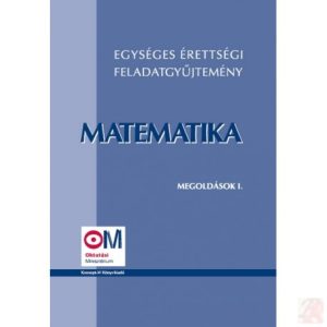 EGYSÉGES ÉRETTSÉGI FELADATGYŰJTEMÉNY. MATEMATIKA MEGOLDÁSOK I.