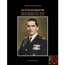   AZ UTOLSÓ BEVETÉS. VITÉZ NAGYBÁNYAI HORTHY ISTVÁN REPÜLŐ FŐHADNAGY HŐSI HALÁLA
