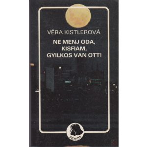 NE MENJ ODA, KISFIAM, GYILKOS VAN OTT!