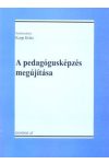 A PEDAGÓGUSKÉPZÉS MEGÚJÍTÁSA A PEDAGÓGUSKÉPZÉS MEGÚJÍTÁSA