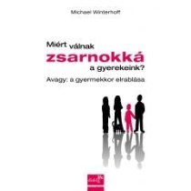   MIÉRT VÁLNAK ZSARNOKKÁ A GYEREKEINK? AVAGY: A GYERMEKKOR ELRABLÁSA