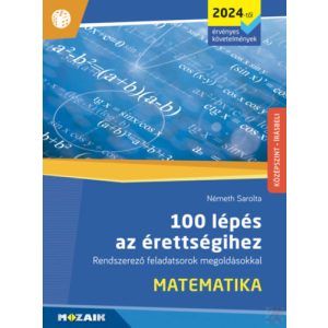 100 LÉPÉS AZ ÉRETTSÉGIHEZ - MATEMATIKA (2024-től érvényes követelmények)