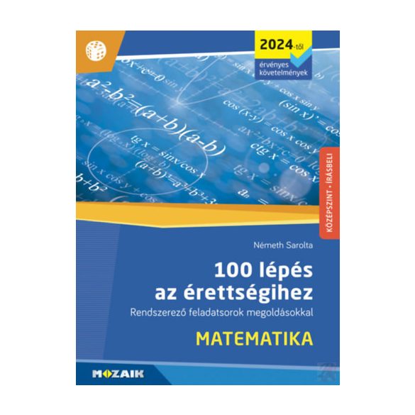 100 LÉPÉS AZ ÉRETTSÉGIHEZ - MATEMATIKA (2024-től érvényes követelmények)