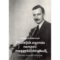   „TISZTELJÜK EGYMÁS NEMZETI MEGGYŐZŐDÉSÉT..." - ESTERHÁZY JÁNOS ÉLETPÁLYÁJA