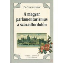A MAGYAR PARLAMENTARIZMUS A SZÁZADFORDULÓN