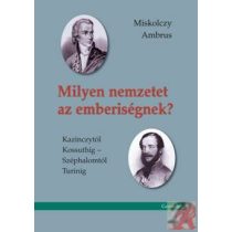   MILYEN NEMZETET AZ EMBERISÉGNEK? KAZINCZYTÓL KOSSUTHIG – SZÉPHALOMTÓL TURINIG