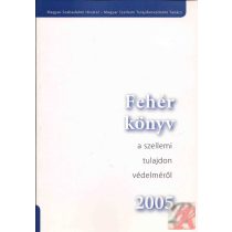 FEHÉR KÖNYV A SZELLEMI TULAJDON VÉDELMÉRŐL 2005