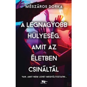 A LEGNAGYOBB HÜLYESÉG, AMIT AZ ÉLETBEN CSINÁLTÁL