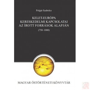 KELET-EURÓPA KERESKEDELMI KAPCSOLATAI AZ ÍROTT FORRÁSOK ALAPJÁN (750–1000) KELET-EURÓPA KERESKEDELMI KAPCSOLATAI AZ ÍROTT FORRÁSOK ALAPJÁN (750–1000)