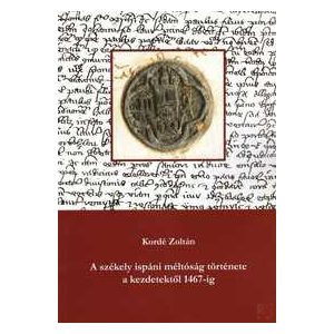 A SZÉKELY ISPÁNI MÉLTÓSÁG TÖRTÉNETE A KEZDETEKTŐL 1467-IG
