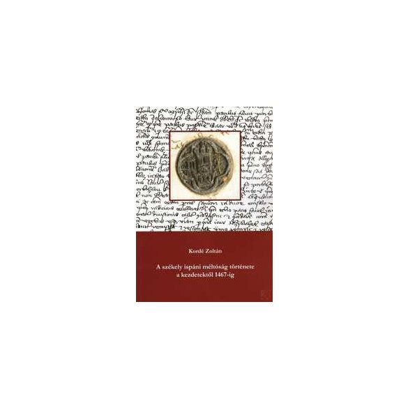 A SZÉKELY ISPÁNI MÉLTÓSÁG TÖRTÉNETE A KEZDETEKTŐL 1467-IG