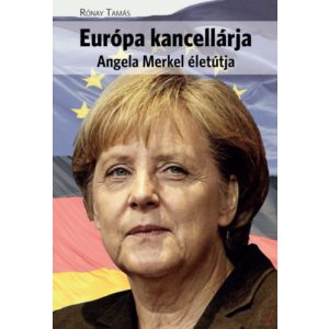 EURÓPA KANCELLÁRJA - ANGELA MERKEL ÉLETÚTJA