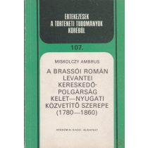   A BRASSÓI ROMÁN LEVANTEI KERESKEDŐ-POLGÁRSÁG KELET-NYUGATI KÖZVETÍTŐ SZEREPE (1780-1860)
