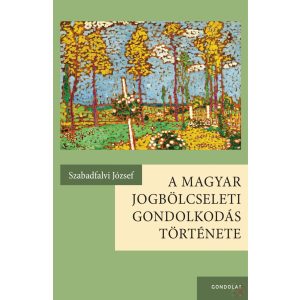 A MAGYAR JOGBÖLCSELETI GONDOLKODÁS TÖRTÉNETE - Elfogyott