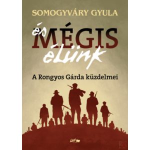 ÉS MÉGIS ÉLÜNK - A RONGYOS GÁRDA KÜZDELMEI