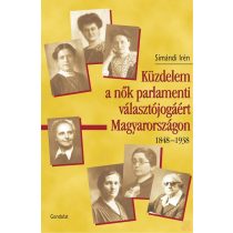   KÜZDELEM A NŐK PARLAMENTI VÁLASZTÓJOGÁÉRT MAGYARORSZÁGON 1848-1938 