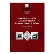   CSEHSZLOVÁK IRATOK A MAGYAR–SZLOVÁK ÁLLAMHATÁR KIJELÖLÉSÉHEZ (1918–1920)