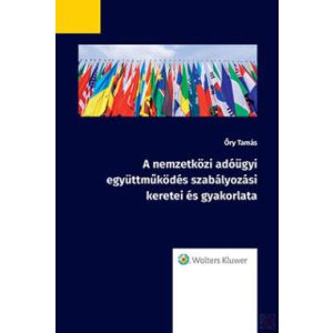 A NEMZETKÖZI ADÓÜGYI EGYÜTTMŰKÖDÉS SZABÁLYOZÁSI KERETEI ÉS GYAKORLATA