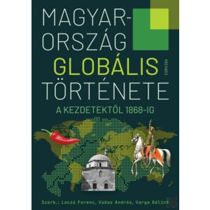 MAGYARORSZÁG GLOBÁLIS TÖRTÉNETE - A KEZDETEKTŐL 1868-IG