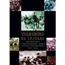   VOLKSBUND ÉS IFJÚSÁG. DOKUMENTUMOK A MAGYARORSZÁGI NÉMET IFJÚSÁG TÖRTÉNETÉBŐL 1925-1944