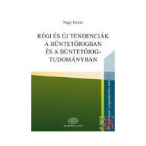   RÉGI ÉS ÚJ TENDENCIÁK A BÜNTETŐJOGBAN ÉS A BÜNTETŐJOG-TUDOMÁNYBAN - elfogyott