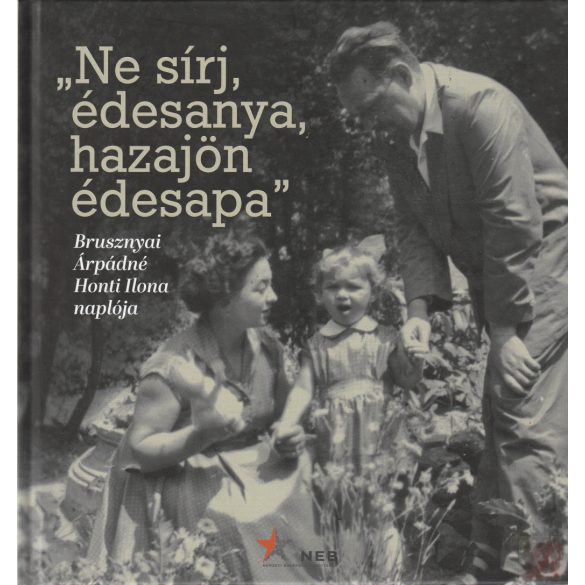 „NE SÍRJ, ÉDESANYA, HAZAJÖN ÉDESAPA”
