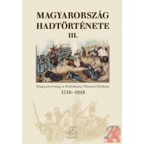   MAGYARORSZÁG HADTÖRTÉNETE III. MAGYARORSZÁG A HABSBURG MONARCHIÁBAN 1718-1919