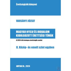 MAGYAR NYELV ÉS IRODALOM KIDOLGOZOTT ÉRETTSÉGI TÉMÁK - II. Közép- és emelt szint egyben