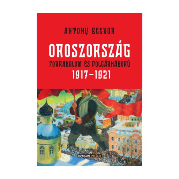 OROSZORSZÁG - FORRADALOM ÉS POLGÁRHÁBORÚ, 1917-1921