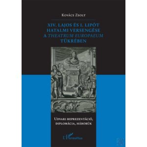 XIV. LAJOS ÉS I. LIPÓT HATALMI VERSENGÉSE A THEATRUM EUROPAEUM TÜKRÉBEN