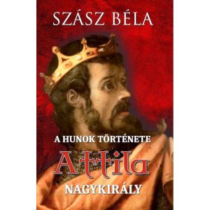 A HUNOK TÖRTÉNETE - ATTILA NAGYKIRÁLY