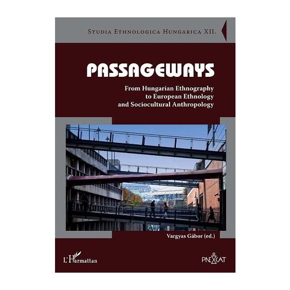 PASSAGEWAYS. FROM HUNGARIAN ETHNOGRAPHY TO EUROPEAN ETHNOLOGY AND SOCIOCULTURAL ANTHROPOLOGY