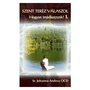 SZENT TERÉZ VÁLASZOL – Hogyan imádkozzunk? 1. kötet