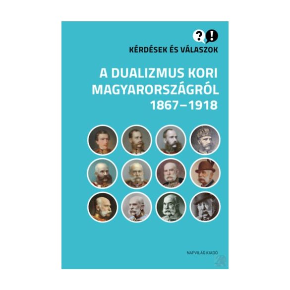 KÉRDÉSEK ÉS VÁLASZOK A DUALIZMUS KORI MAGYARORSZÁGRÓL, 1867-1918