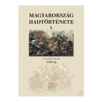MAGYARORSZÁG HADTÖRTÉNETE I. A KEZDETEKTŐL 1526-IG