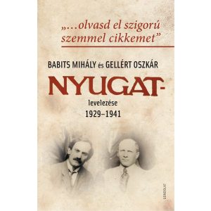 „…OLVASD EL SZIGORÚ SZEMMEL CIKKEMET”. BABITS MIHÁLY ÉS GELLÉRT OSZKÁR NYUGAT-LEVELEZÉSE 1929–1941