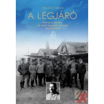   A LÉGJÁRÓ. PETRÓCZY ISTVÁN, AZ ELSŐ MAGYAR KATONAI REPÜLŐ ÉLETE