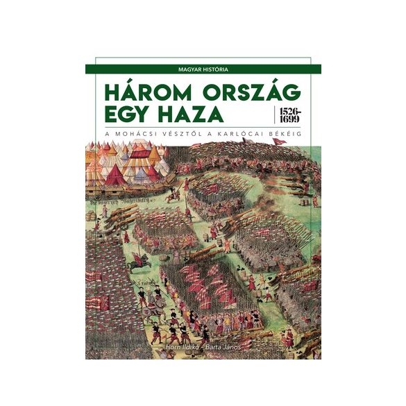 MAGYAR HISTÓRIA SOROZAT 4. KÖTET - HÁROM ORSZÁG EGY HAZA 1526-1699