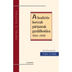 A KOALÍCIÓS KORSZAK PÁRTJAINAK GAZDÁLKODÁSA 1945-1949