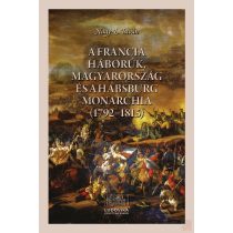   A FRANCIA HÁBORÚK, MAGYARORSZÁG ÉS A HABSBURG MONARCHIA (1792–1815)